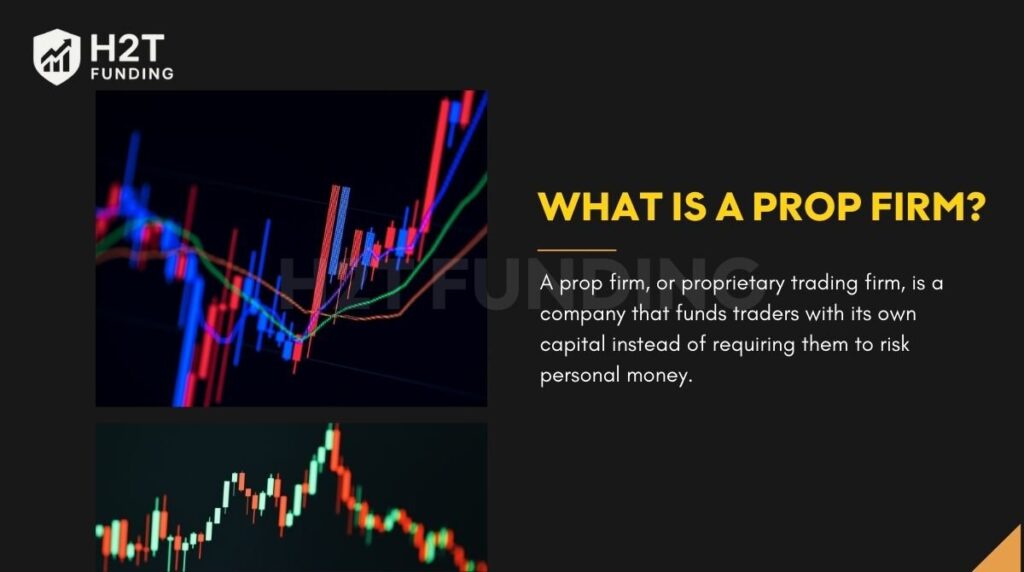 A prop firm is a company that funds traders with its own capital