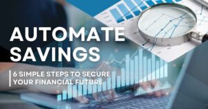 Automate savings 6 simple steps to secure your financial future