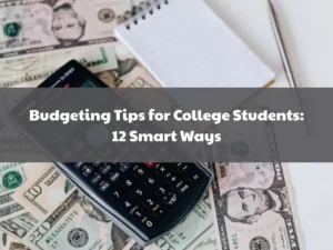 Budgeting Tips for College Students: 12 Smart Ways