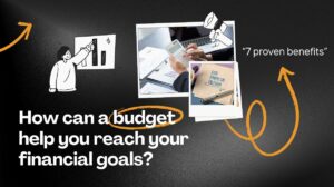 How can a budget help you reach your financial goals? 7 proven benefits