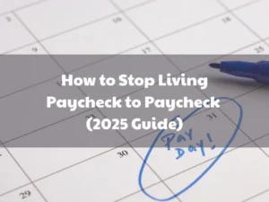 How to Stop Living Paycheck to Paycheck (2025 Guide)