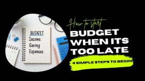 How to start a budget when its too late: 4 simple steps