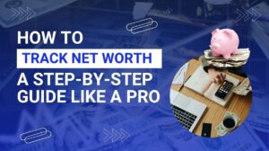 How to track net worth: A step-by-step guide like a pro