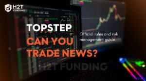 Topstep can you trade news? Official rules and risk management guide