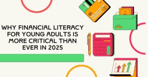 Why financial literacy for young adults is more critical than ever in 2025